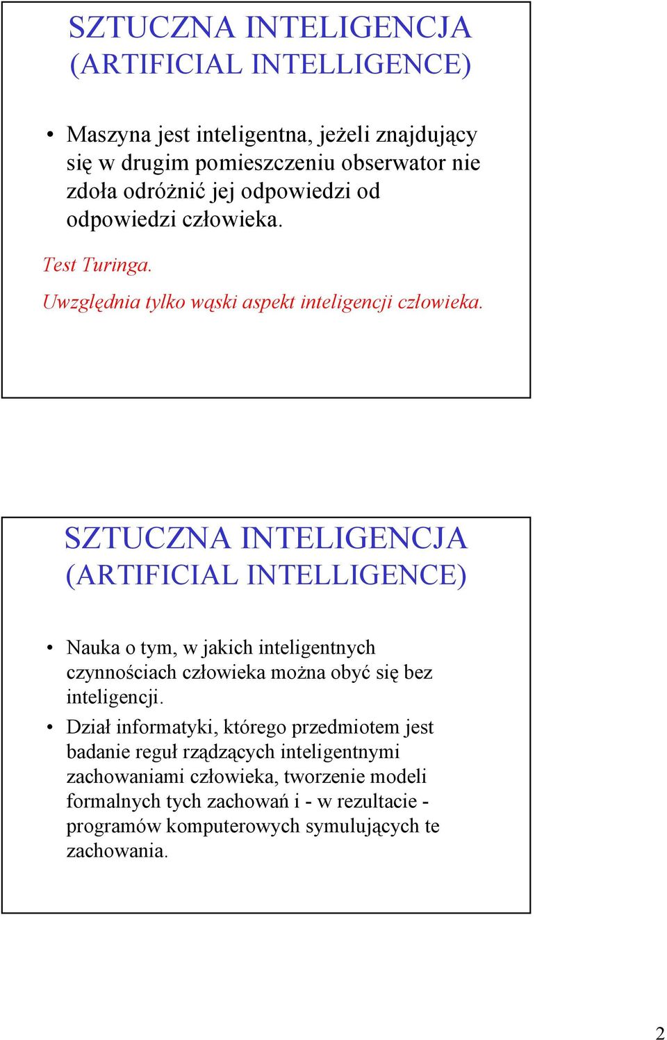 SZTUCZNA INTELIGENCJA (ARTIFICIAL INTELLIGENCE) Nauka o tym, w jakich inteligentnych czynnościach człowieka można obyć się bez inteligencji.