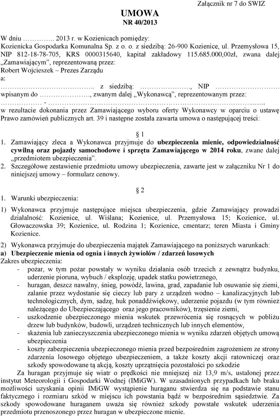 , zwanym dalej Wykonawcą, reprezentowanym przez: -... w rezultacie dokonania przez Zamawiającego wyboru oferty Wykonawcy w oparciu o ustawę Prawo zamówień publicznych art.