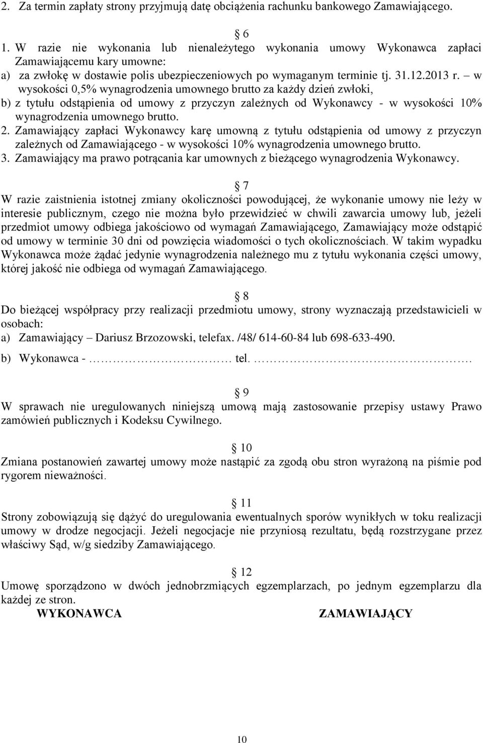 w wysokości 0,5% wynagrodzenia umownego brutto za każdy dzień zwłoki, b) z tytułu odstąpienia od umowy z przyczyn zależnych od Wykonawcy - w wysokości 10% wynagrodzenia umownego brutto. 2.