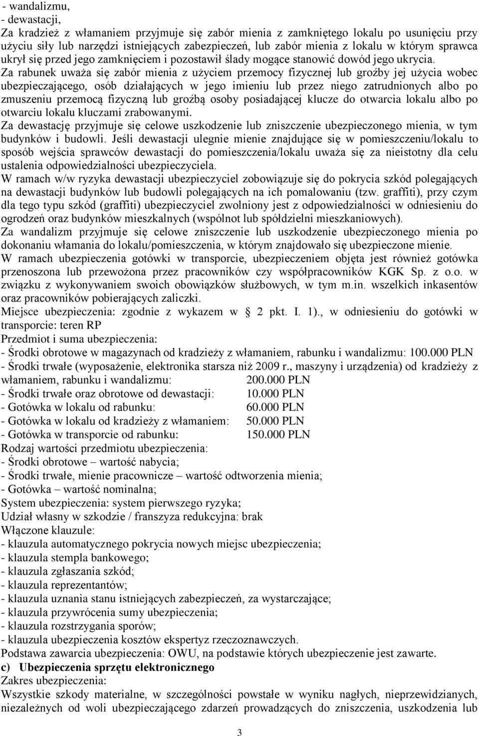 Za rabunek uważa się zabór mienia z użyciem przemocy fizycznej lub groźby jej użycia wobec ubezpieczającego, osób działających w jego imieniu lub przez niego zatrudnionych albo po zmuszeniu przemocą