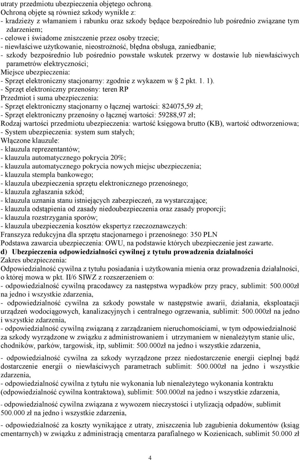 trzecie; - niewłaściwe użytkowanie, nieostrożność, błędna obsługa, zaniedbanie; - szkody bezpośrednio lub pośrednio powstałe wskutek przerwy w dostawie lub niewłaściwych parametrów elektryczności;