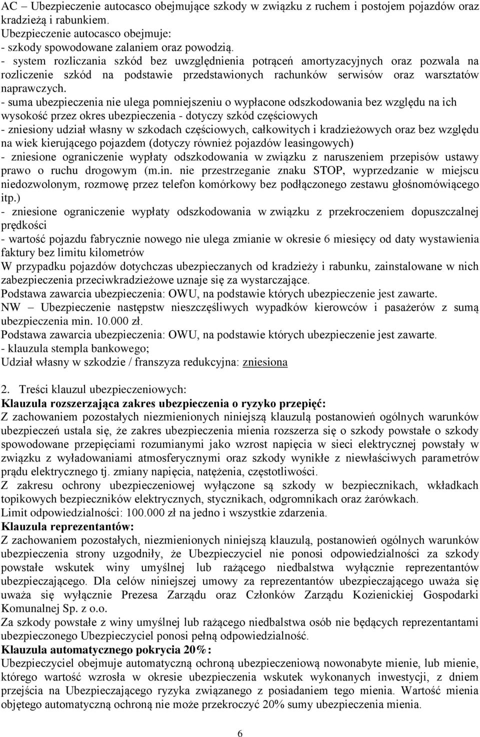 - suma ubezpieczenia nie ulega pomniejszeniu o wypłacone odszkodowania bez względu na ich wysokość przez okres ubezpieczenia - dotyczy szkód częściowych - zniesiony udział własny w szkodach