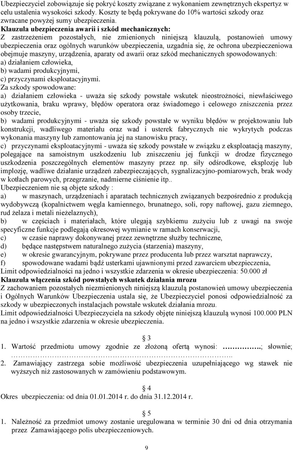 Klauzula ubezpieczenia awarii i szkód mechanicznych: Z zastrzeżeniem pozostałych, nie zmienionych niniejszą klauzulą, postanowień umowy ubezpieczenia oraz ogólnych warunków ubezpieczenia, uzgadnia