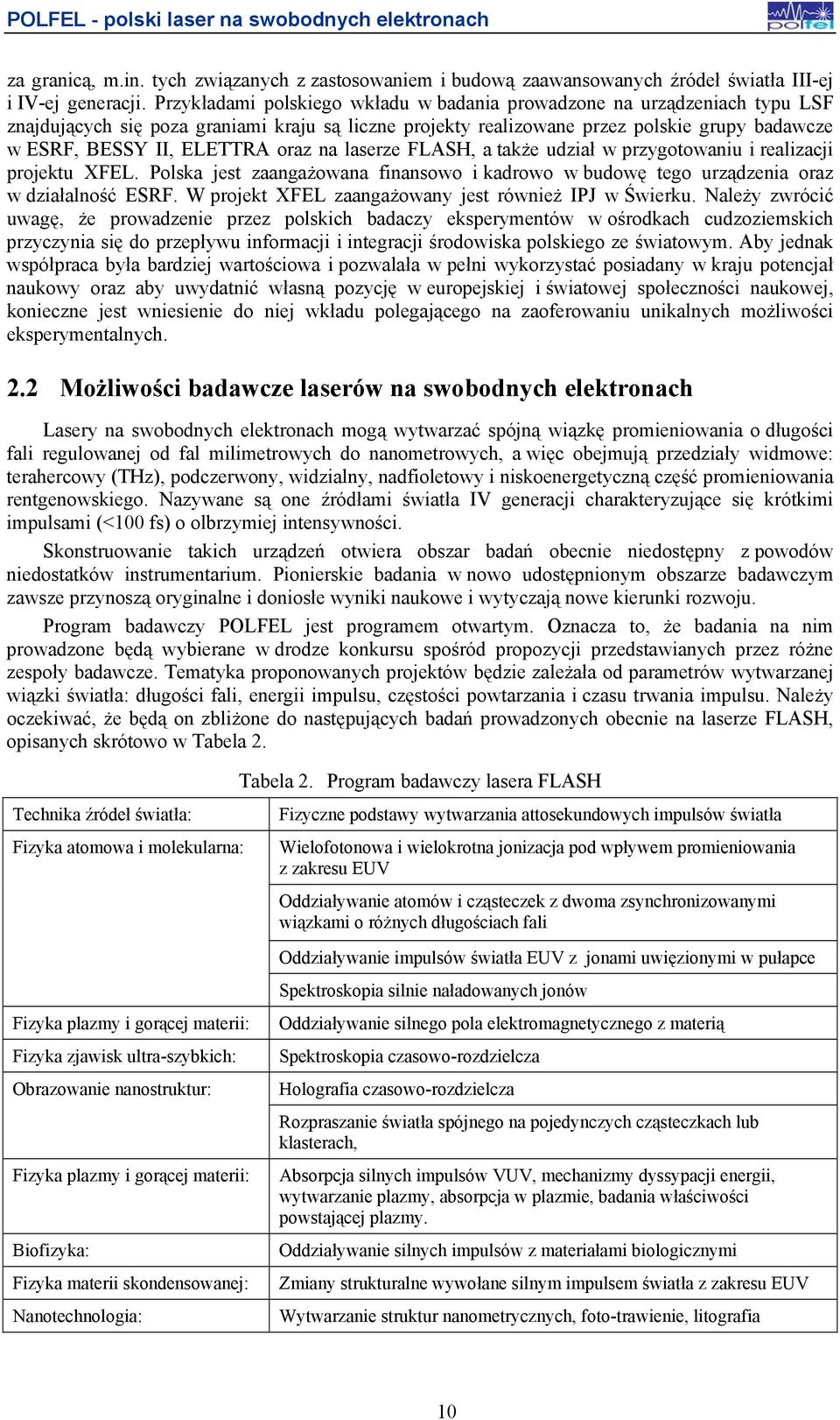 oraz na laserze FLASH, a także udział w przygotowaniu i realizacji projektu XFEL. Polska jest zaangażowana finansowo i kadrowo w budowę tego urządzenia oraz w działalność ESRF.