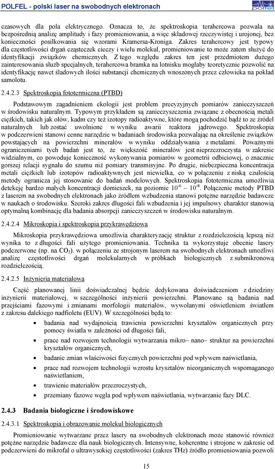 Kramersa-Kroniga. Zakres terahercowy jest typowy dla częstotliwości drgań cząsteczek cieczy i wielu molekuł, promieniowanie to może zatem służyć do identyfikacji związków chemicznych.