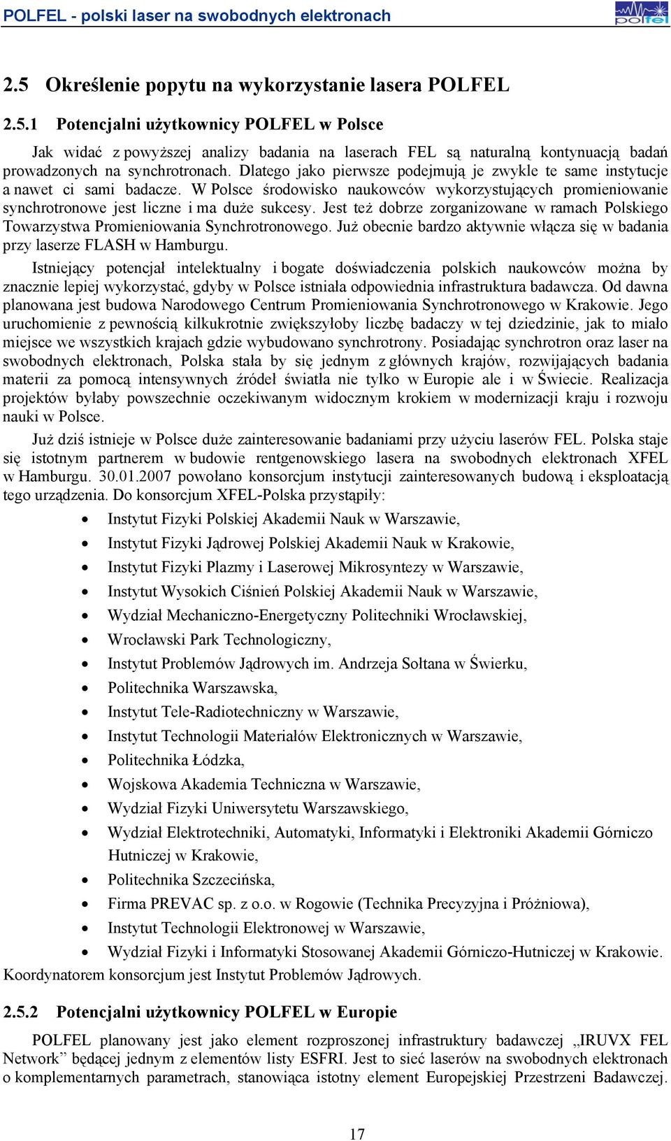 Jest też dobrze zorganizowane w ramach Polskiego Towarzystwa Promieniowania Synchrotronowego. Już obecnie bardzo aktywnie włącza się w badania przy laserze FLASH w Hamburgu.