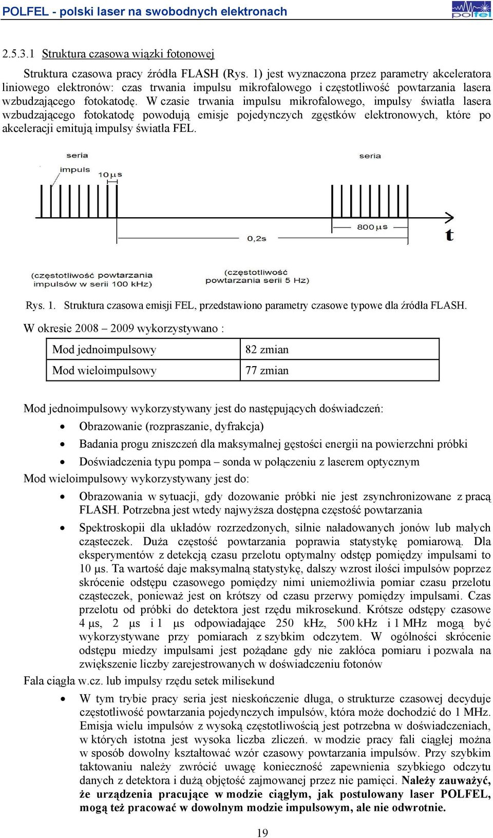 W czasie trwania impulsu mikrofalowego, impulsy światła lasera wzbudzającego fotokatodę powodują emisje pojedynczych zgęstków elektronowych, które po akceleracji emitują impulsy światła FEL. Rys. 1.