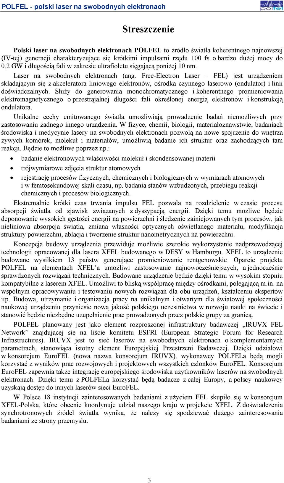 Free-Electron Laser FEL) jest urządzeniem składającym się z akceleratora liniowego elektronów, ośrodka czynnego laserowo (ondulator) i linii doświadczalnych.