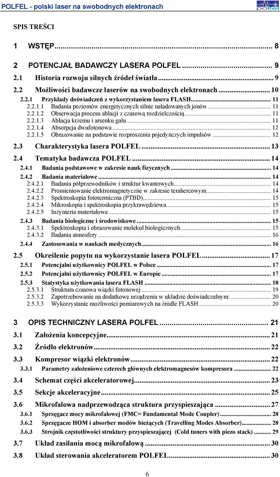 .. 12 2.2.1.5 Obrazowanie na podstawie rozproszenia pojedynczych impulsów... 12 2.3 Charakterystyka lasera POLFEL... 13 2.4 Tematyka badawcza POLFEL... 14 2.4.1 Badania podstawowe w zakresie nauk fizycznych.