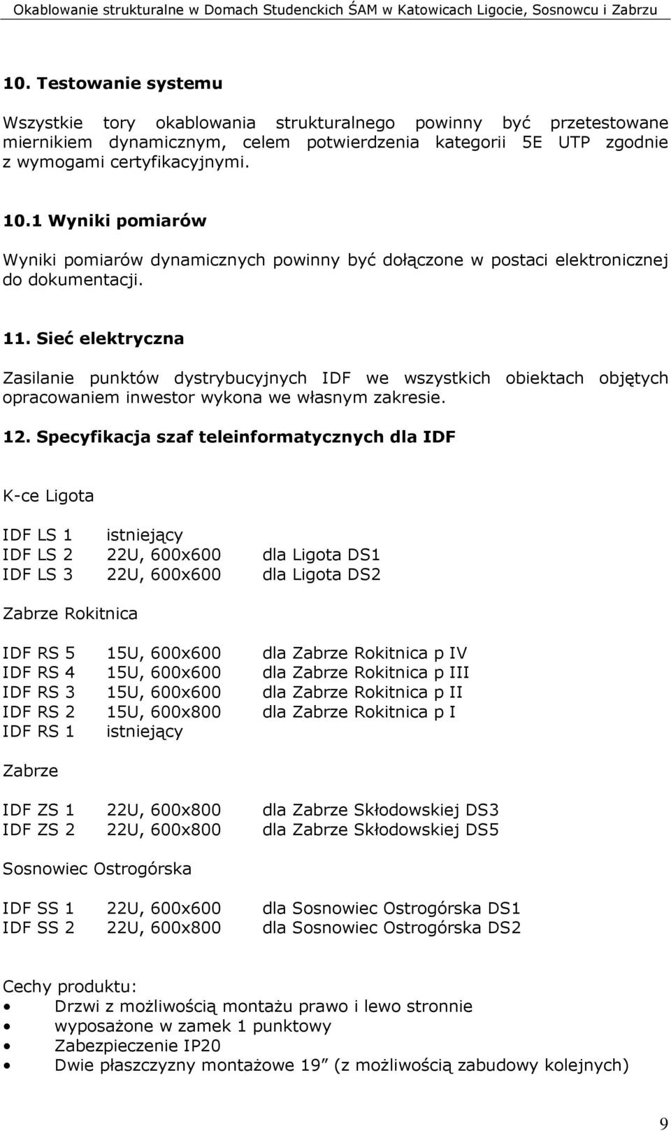 Sieć elektryczna Zasilanie punktów dystrybucyjnych IDF we wszystkich obiektach objętych opracowaniem inwestor wykona we własnym zakresie. 12.