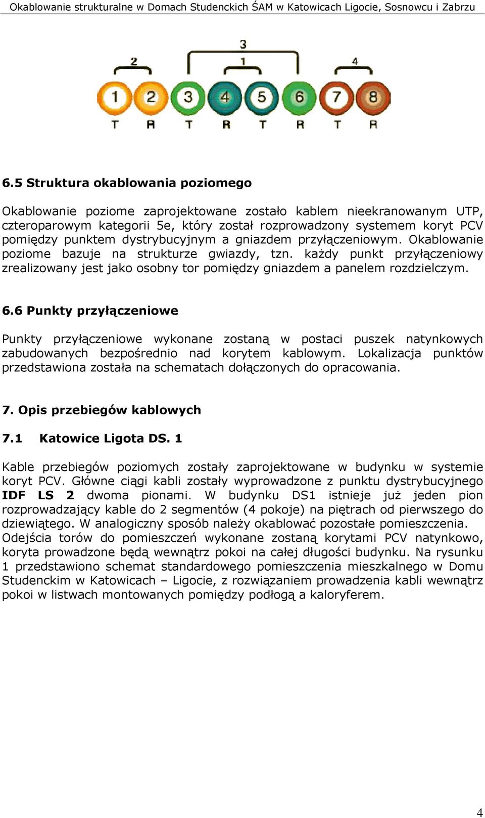 6.6 Punkty przyłączeniowe Punkty przyłączeniowe wykonane zostaną w postaci puszek natynkowych zabudowanych bezpośrednio nad korytem kablowym.