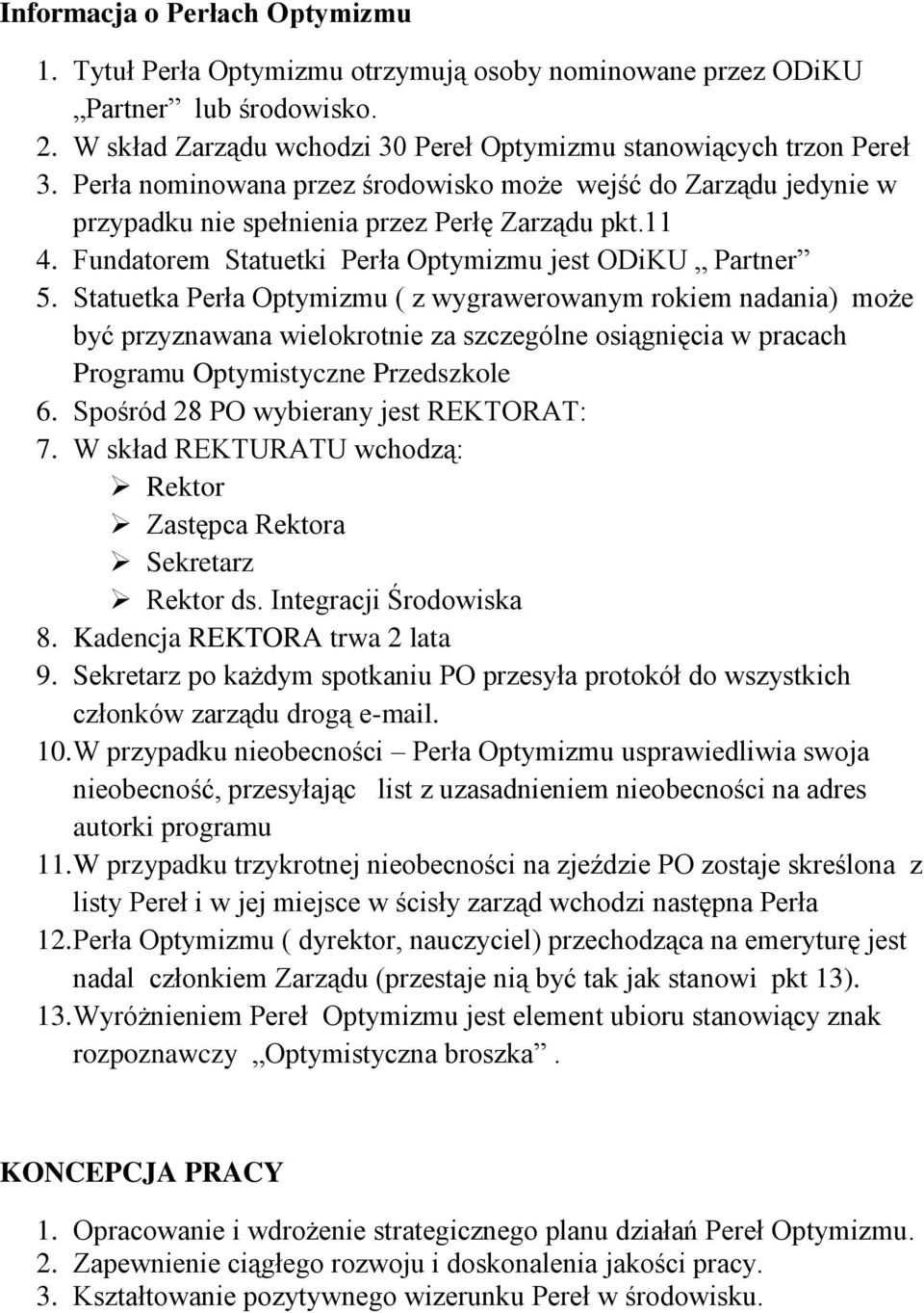 Statuetka Perła Optymizmu ( z wygrawerowanym rokiem nadania) może być przyznawana wielokrotnie za szczególne osiągnięcia w pracach Programu Optymistyczne Przedszkole 6.