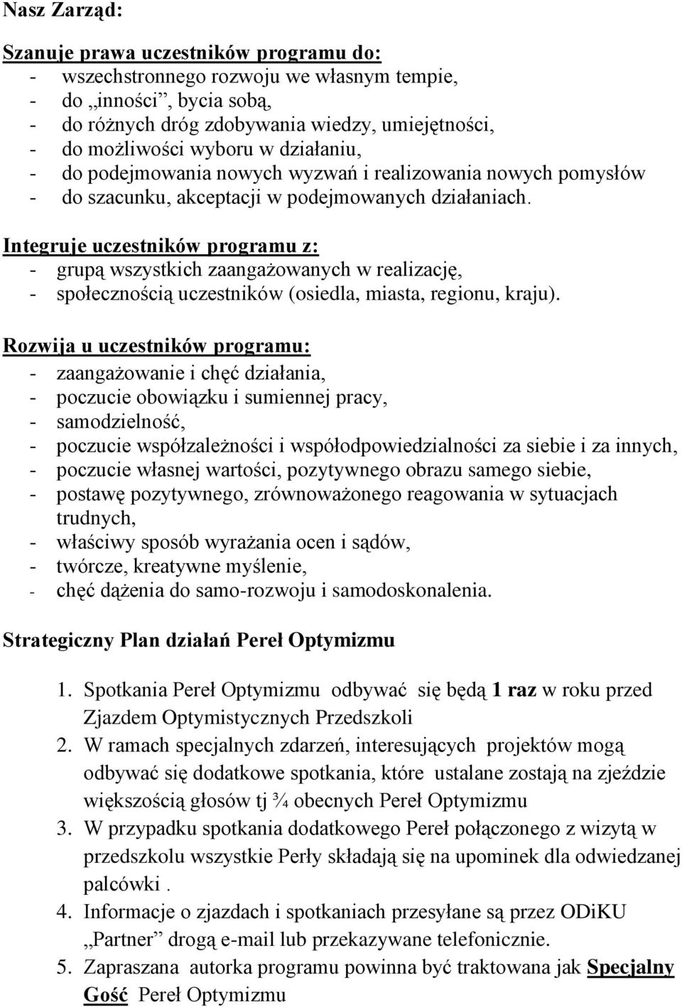 Integruje uczestników programu z: - grupą wszystkich zaangażowanych w realizację, - społecznością uczestników (osiedla, miasta, regionu, kraju).