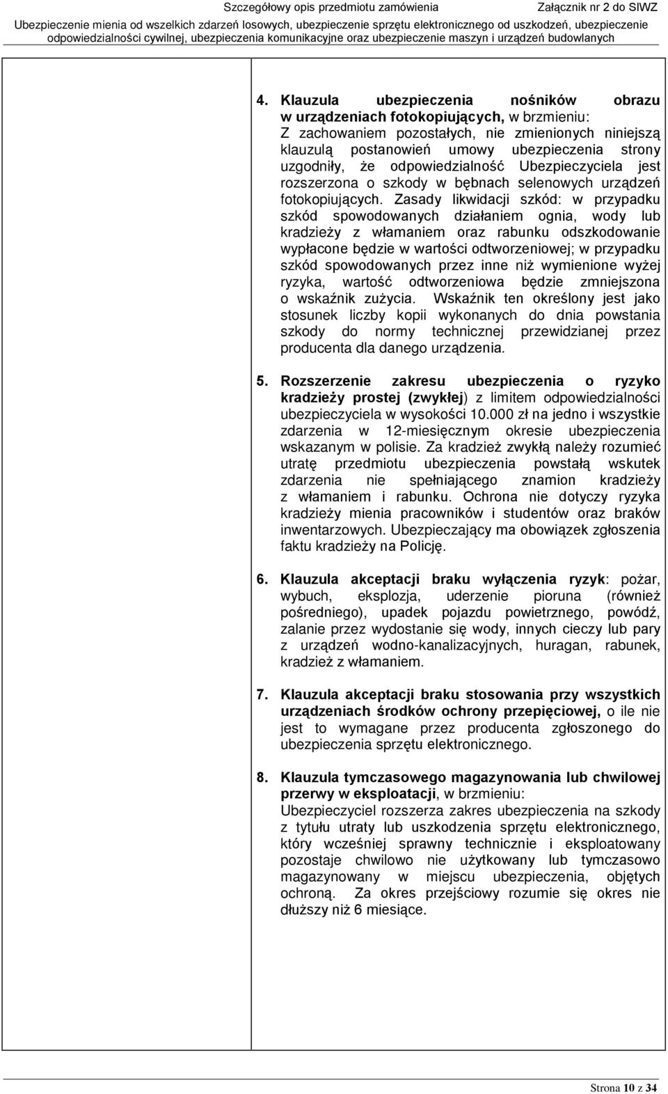 Zasady likwidacji szkód: w przypadku szkód spowodowanych dziaùaniem ognia, wody lub kradzie y z wùamaniem oraz rabunku odszkodowanie wypùacone bêdzie w wartoœci odtworzeniowej; w przypadku szkód