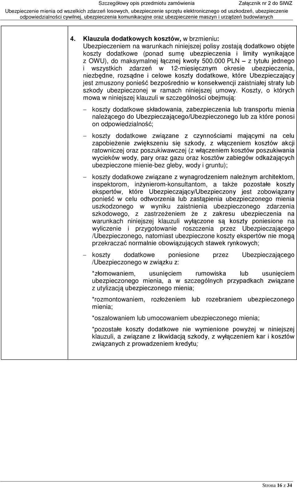 000 PLN z tytuùu jednego i wszystkich zdarzeñ w 12-miesiêcznym okresie ubezpieczenia, niezbêdne, rozs¹dne i celowe koszty dodatkowe, które Ubezpieczaj¹cy jest zmuszony ponieœã bezpoœrednio w