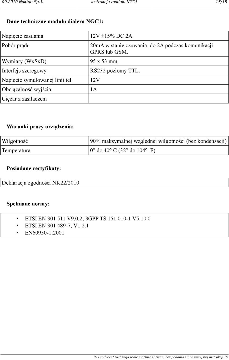 linii tel. Obciążalność wyjścia Ciężar z zasilaczem 12V ±15% DC 2A 20mA w stanie czuwania, do 2A podczas komunikacji GPRS lub GSM. 95 x 53 mm.