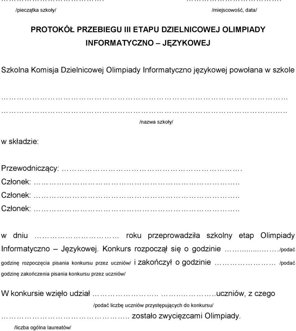 powołana w szkole... w składzie: /nazwa szkoły/ Przewodniczący:. w dniu roku przeprowadziła szkolny etap Olimpiady Informatyczno Językowej.