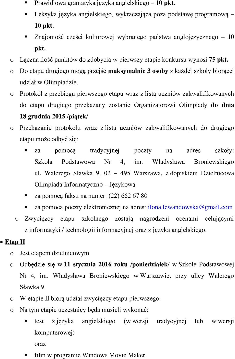 o Protokół z przebiegu pierwszego etapu wraz z listą uczniów zakwalifikowanych do etapu drugiego przekazany zostanie Organizatorowi Olimpiady do dnia 18 grudnia 2015 /piątek/ o Przekazanie protokołu