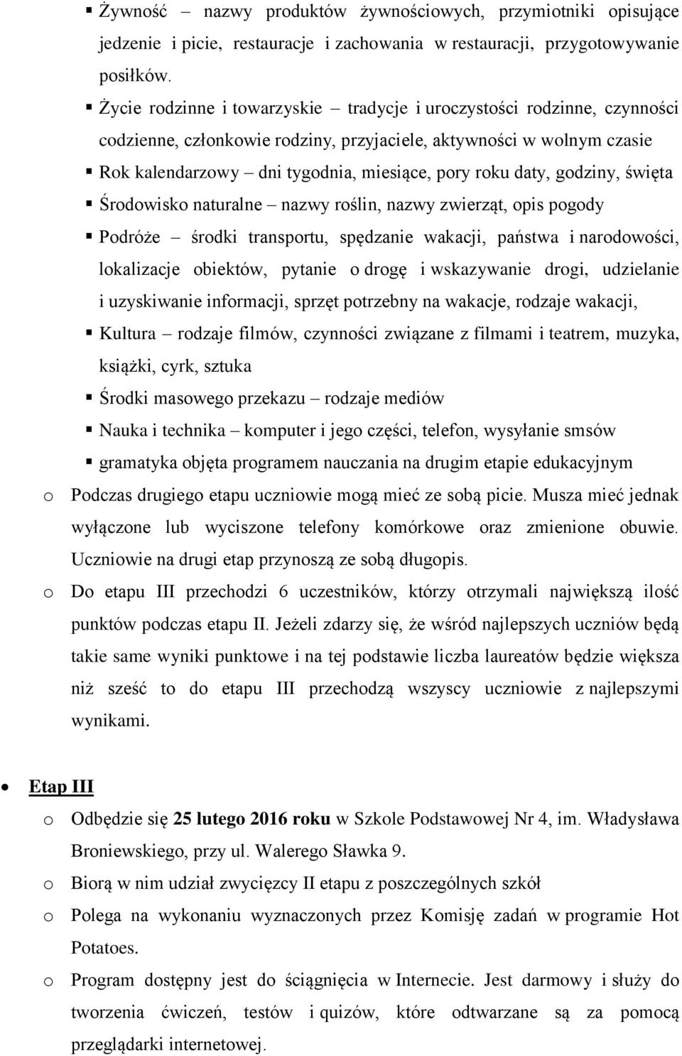 daty, godziny, święta Środowisko naturalne nazwy roślin, nazwy zwierząt, opis pogody Podróże środki transportu, spędzanie wakacji, państwa i narodowości, lokalizacje obiektów, pytanie o drogę i