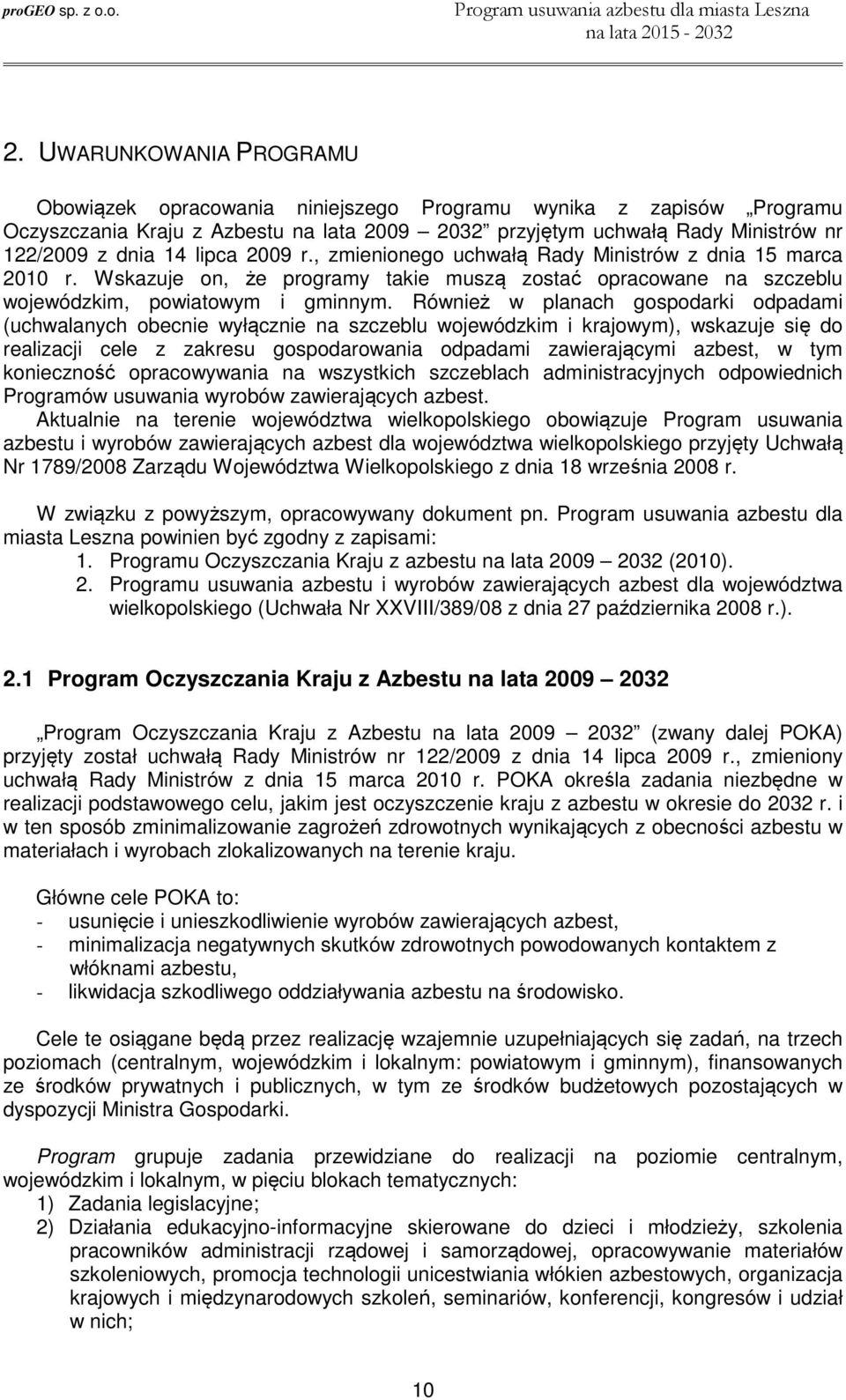 Również w planach gospodarki odpadami (uchwalanych obecnie wyłącznie na szczeblu wojewódzkim i krajowym), wskazuje się do realizacji cele z zakresu gospodarowania odpadami zawierającymi azbest, w tym