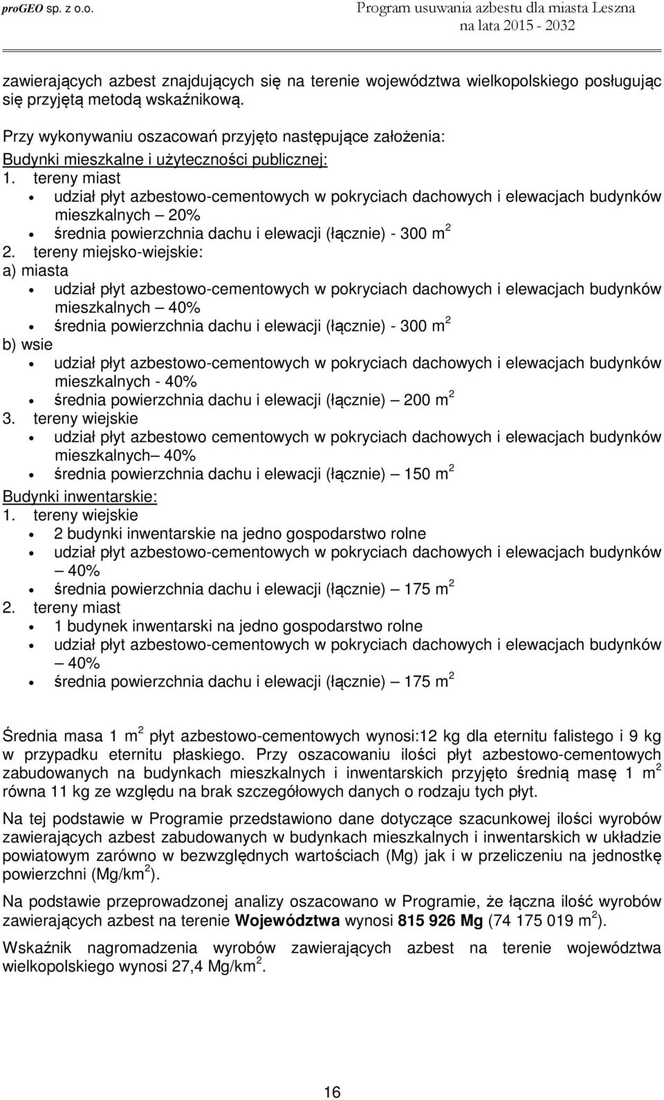 tereny miast udział płyt azbestowo-cementowych w pokryciach dachowych i elewacjach budynków mieszkalnych 20% średnia powierzchnia dachu i elewacji (łącznie) - 300 m 2 2.