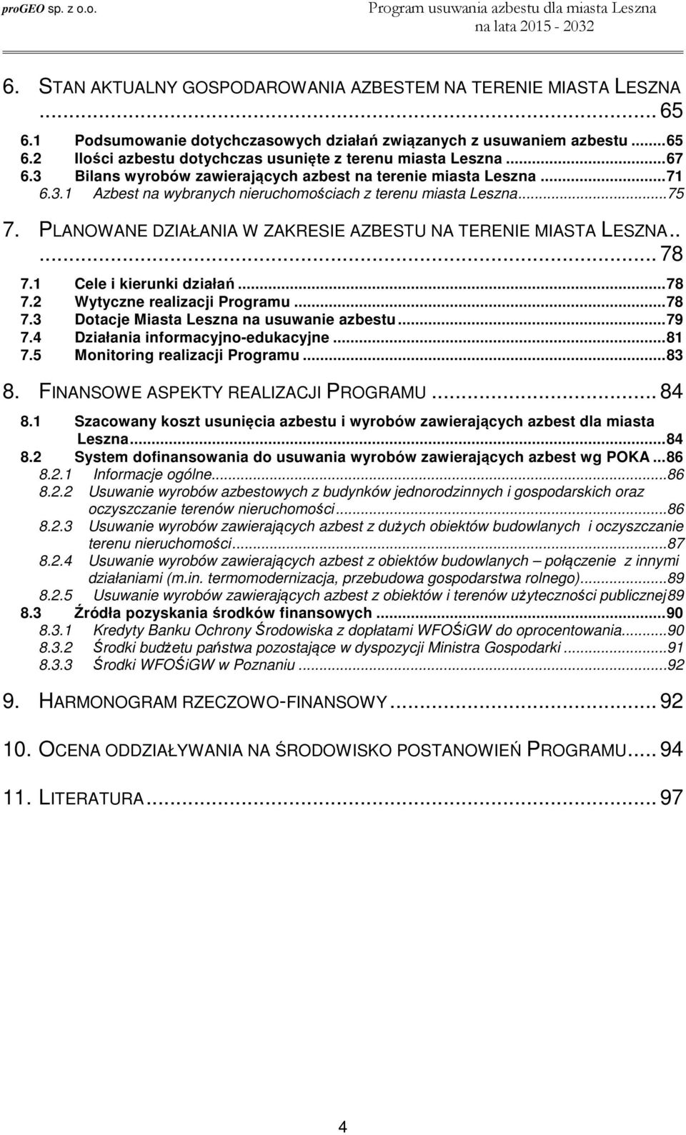 PLANOWANE DZIAŁANIA W ZAKRESIE AZBESTU NA TERENIE MIASTA LESZNA..... 78 7.1 Cele i kierunki działań... 78 7.2 Wytyczne realizacji Programu... 78 7.3 Dotacje Miasta Leszna na usuwanie azbestu... 79 7.