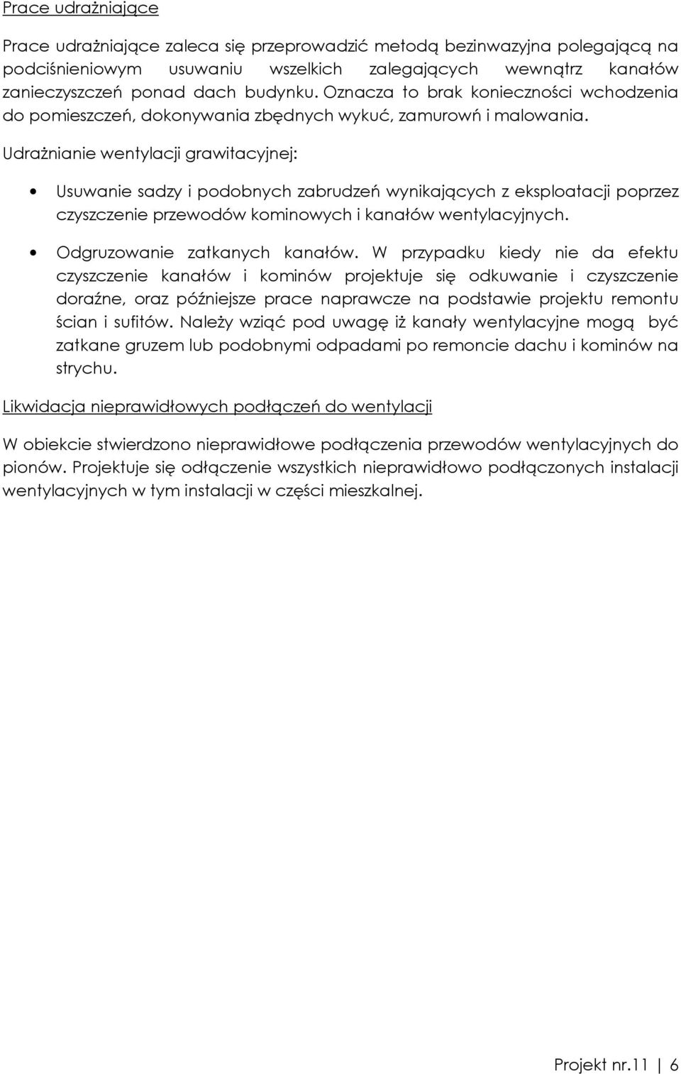 UdraŜnianie wentylacji grawitacyjnej: Usuwanie sadzy i podobnych zabrudzeń wynikających z eksploatacji poprzez czyszczenie przewodów kominowych i kanałów wentylacyjnych.