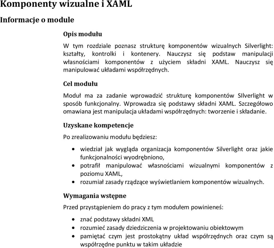 Cel modułu Moduł ma za zadanie wprowadzid strukturę komponentów SIlverlight w sposób funkcjonalny. Wprowadza się podstawy składni XAML.