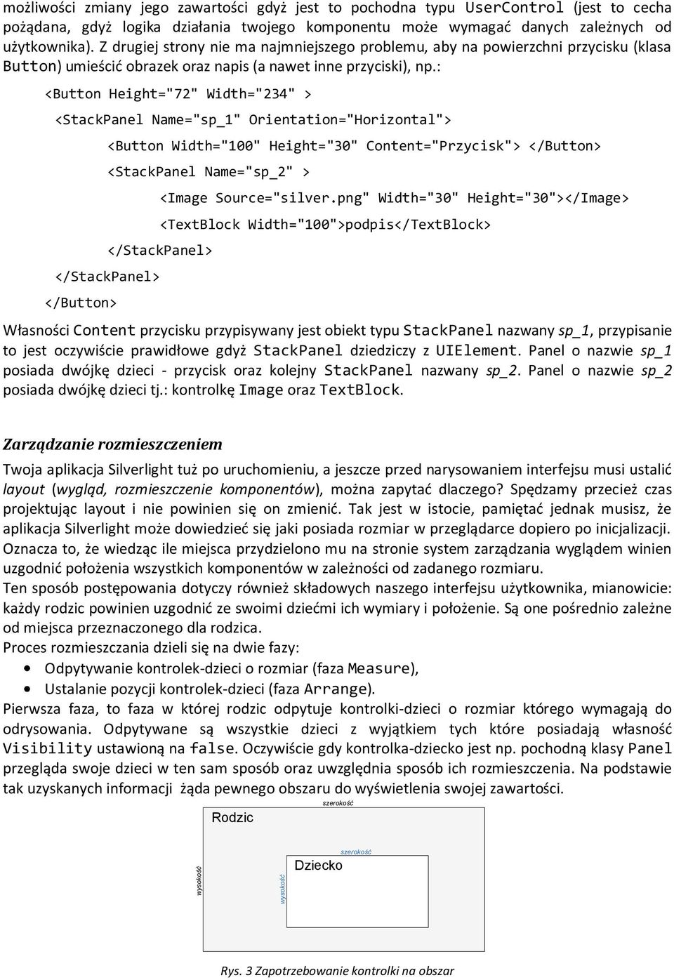 : <Button Height="72" Width="234" > <StackPanel Name="sp_1" Orientation="Horizontal"> <Button Width="100" Height="30" Content="Przycisk"> </Button> <StackPanel Name="sp_2" > <Image Source="silver.