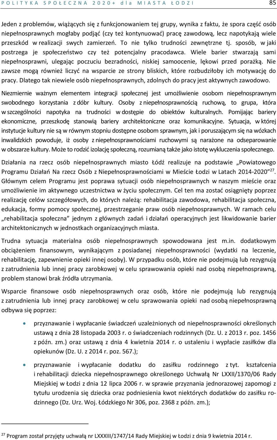 sposób, w jaki postrzega je społeczeństwo czy też potencjalny pracodawca. Wiele barier stwarzają sami niepełnosprawni, ulegając poczuciu bezradności, niskiej samoocenie, lękowi przed porażką.