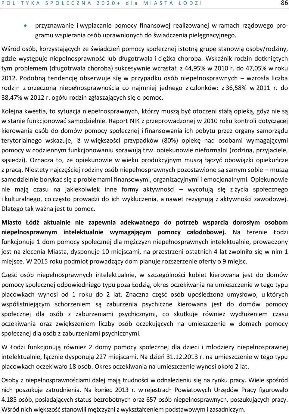 Wskaźnik rodzin dotkniętych tym problemem (długotrwała choroba) sukcesywnie wzrastał: z 44,95% w 2010 r. do 47,05% w roku 2012.