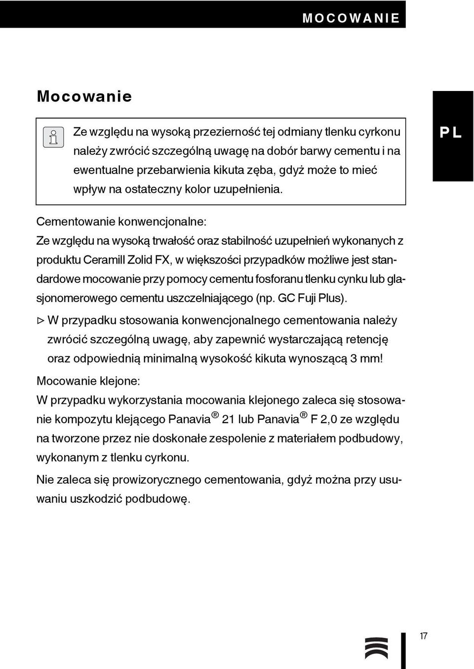 Cementowanie konwencjonalne: Ze względu na wysoką trwałość oraz stabilność uzupełnień wykonanych z produktu Ceramill Zolid FX, w większości przypadków możliwe jest standardowe mocowanie przy pomocy