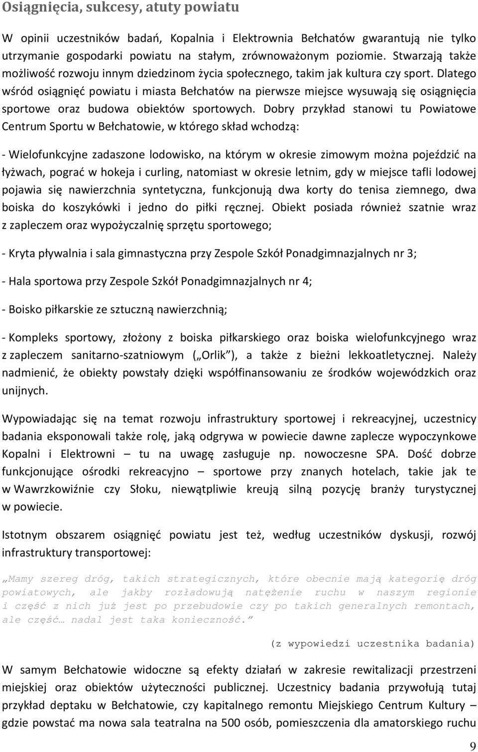 Dlatego wśród osiągnięć powiatu i miasta Bełchatów na pierwsze miejsce wysuwają się osiągnięcia sportowe oraz budowa obiektów sportowych.