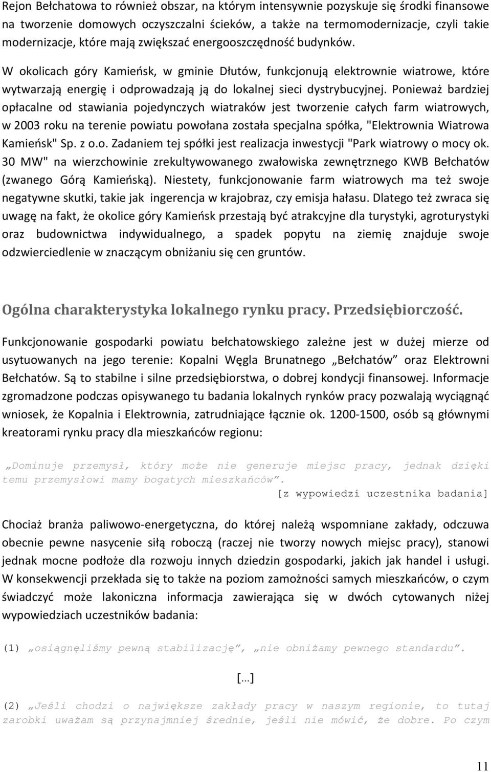 Ponieważ bardziej opłacalne od stawiania pojedynczych wiatraków jest tworzenie całych farm wiatrowych, w 2003 roku na terenie powiatu powołana została specjalna spółka, "Elektrownia Wiatrowa