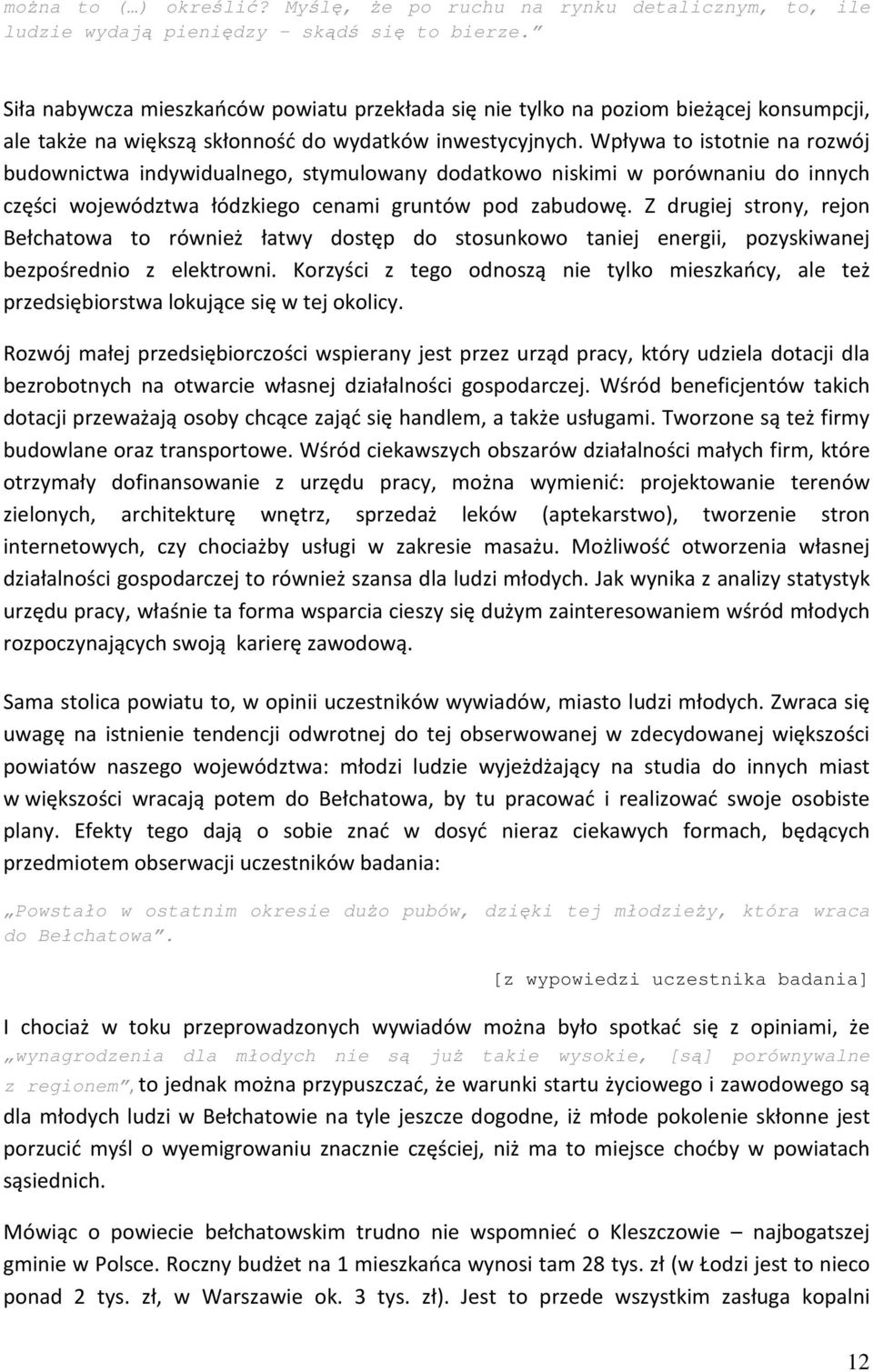 Wpływa to istotnie na rozwój budownictwa indywidualnego, stymulowany dodatkowo niskimi w porównaniu do innych części województwa łódzkiego cenami gruntów pod zabudowę.