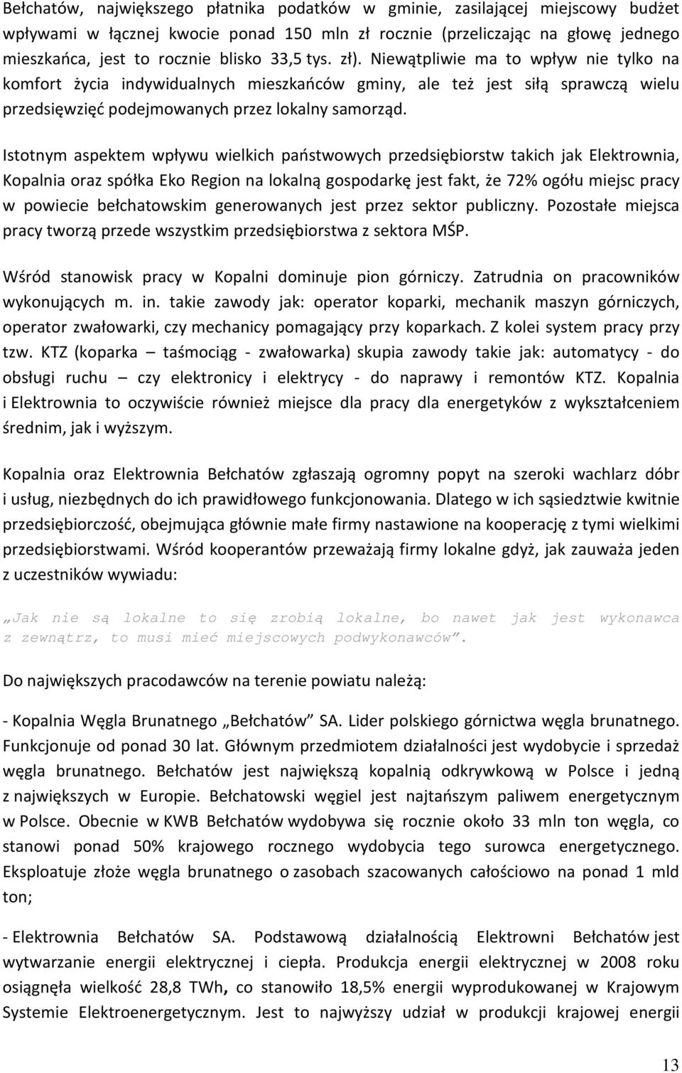 Istotnym aspektem wpływu wielkich państwowych przedsiębiorstw takich jak Elektrownia, Kopalnia oraz spółka Eko Region na lokalną gospodarkę jest fakt, że 72% ogółu miejsc pracy w powiecie