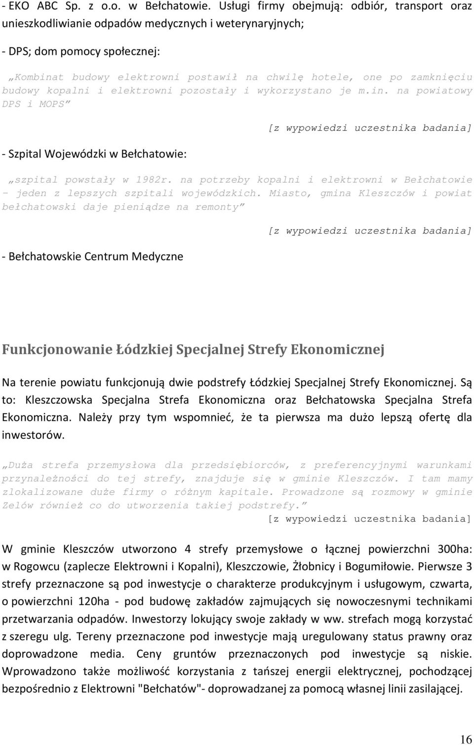 zamknięciu budowy kopalni i elektrowni pozostały i wykorzystano je m.in. na powiatowy DPS i MOPS - Szpital Wojewódzki w Bełchatowie: [z wypowiedzi uczestnika badania] szpital powstały w 1982r.