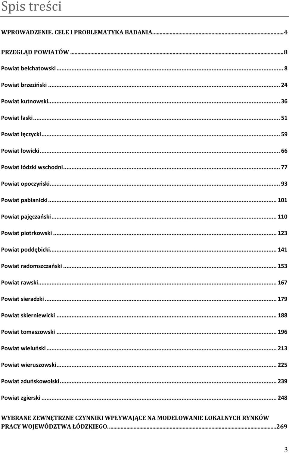 .. 123 Powiat poddębicki... 141 Powiat radomszczański... 153 Powiat rawski... 167 Powiat sieradzki... 179 Powiat skierniewicki... 188 Powiat tomaszowski... 196 Powiat wieluński.