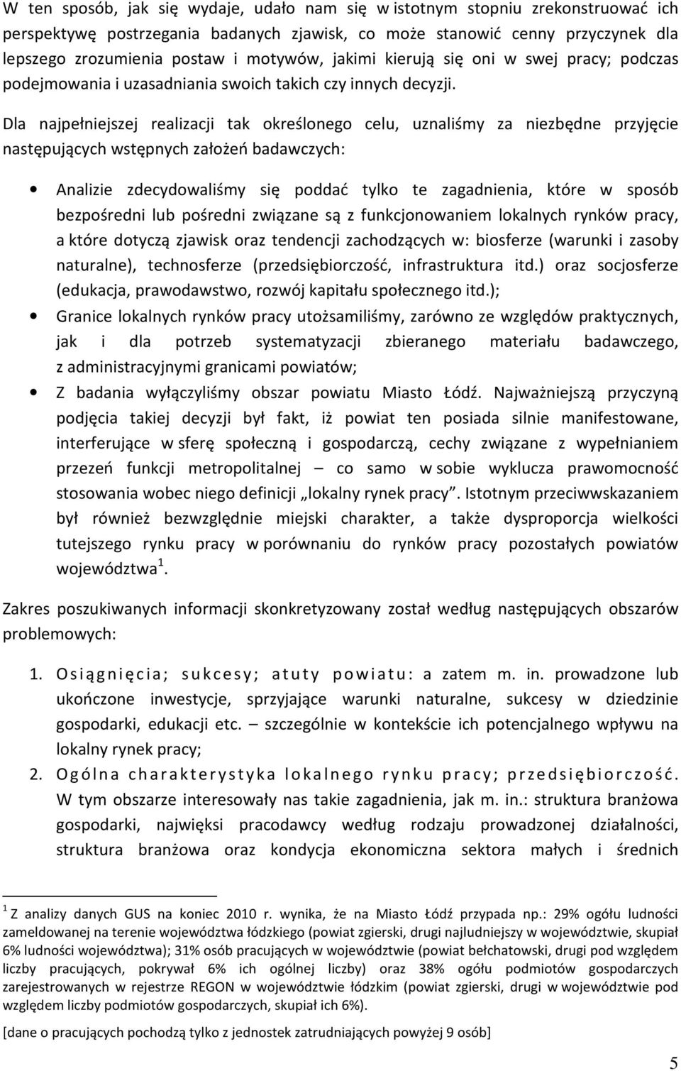 Dla najpełniejszej realizacji tak określonego celu, uznaliśmy za niezbędne przyjęcie następujących wstępnych założeń badawczych: Analizie zdecydowaliśmy się poddać tylko te zagadnienia, które w