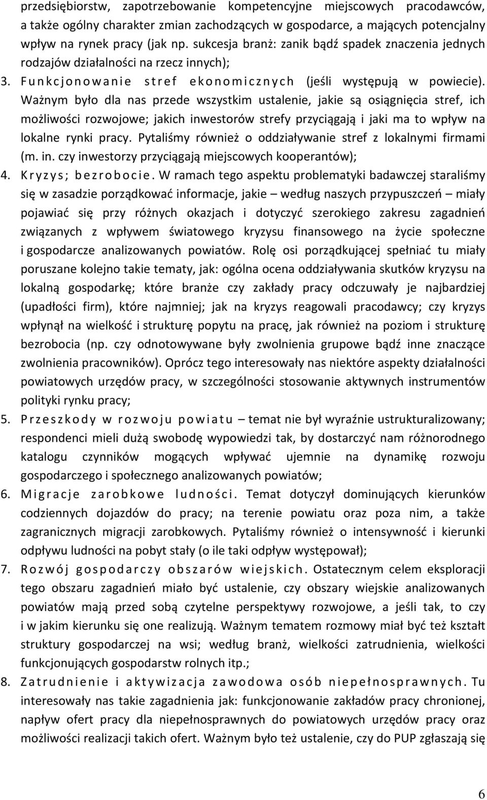 Ważnym było dla nas przede wszystkim ustalenie, jakie są osiągnięcia stref, ich możliwości rozwojowe; jakich inwestorów strefy przyciągają i jaki ma to wpływ na lokalne rynki pracy.