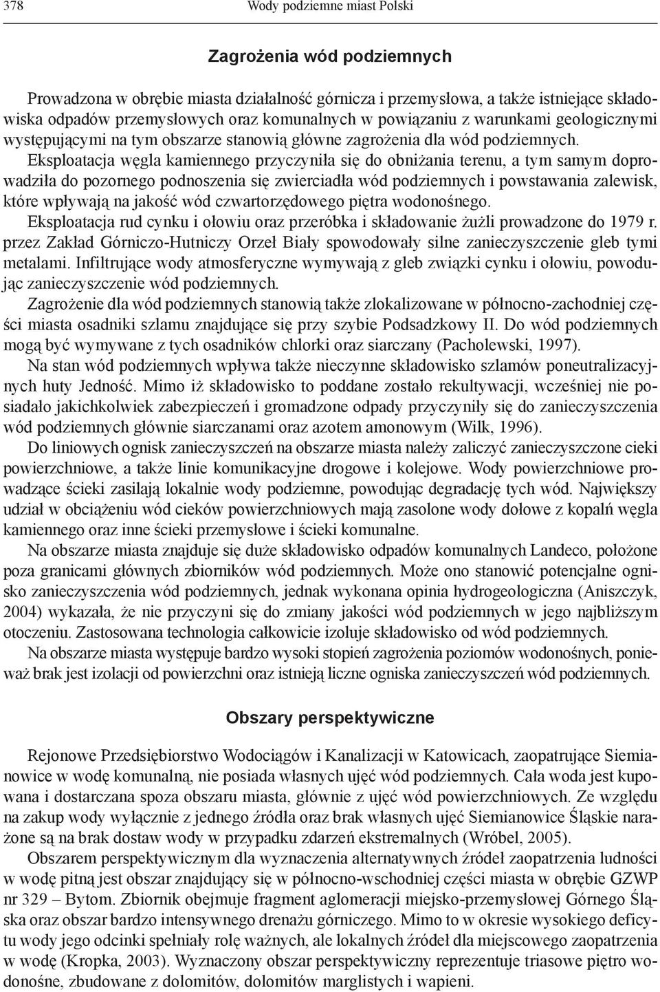 Eksploatacja węgla kamiennego przyczyniła się do obniżania terenu, a tym samym doprowadziła do pozornego podnoszenia się zwierciadła wód podziemnych i powstawania zalewisk, które wpływają na jakość