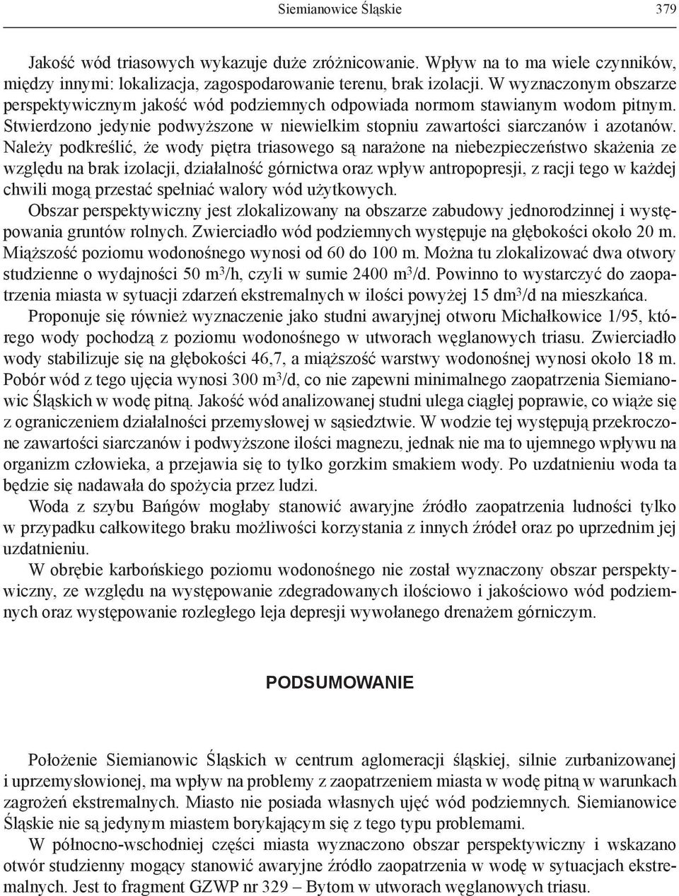 Należy podkreślić, że wody piętra triasowego są narażone na niebezpieczeństwo skażenia ze względu na brak izolacji, działalność górnictwa oraz wpływ antropopresji, z racji tego w każdej chwili mogą