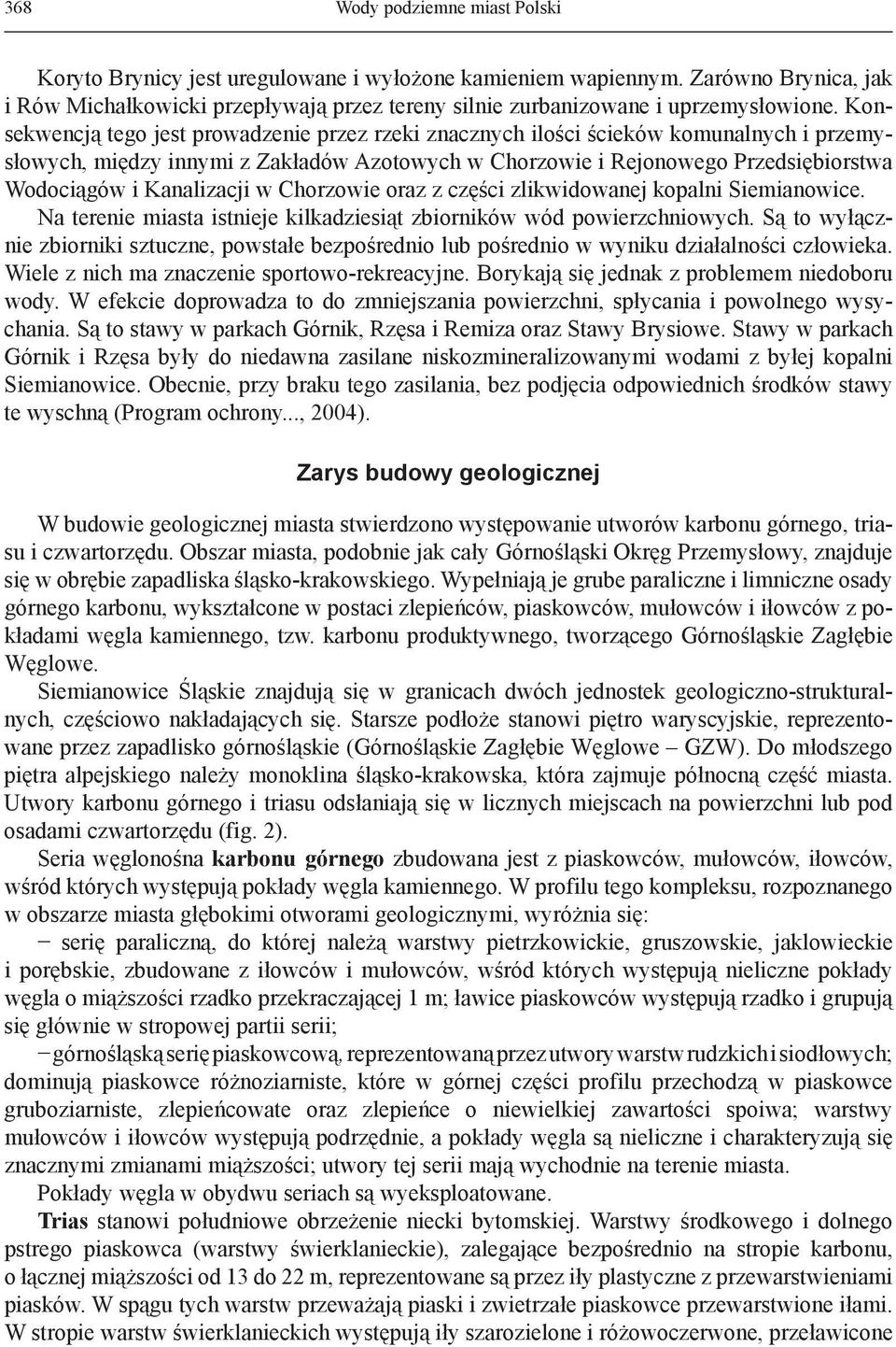 Konsekwencją tego jest prowadzenie przez rzeki znacznych ilości ścieków komunalnych i przemysłowych, między innymi z Zakładów Azotowych w Chorzowie i Rejonowego Przedsiębiorstwa Wodociągów i