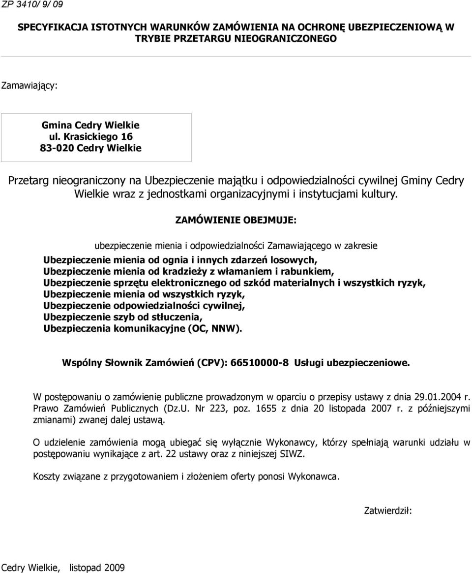 ZAMÓWIENIE OBEJMUJE: ubezpieczenie mienia i odpowiedzialności Zamawiającego w zakresie Ubezpieczenie mienia od ognia i innych zdarzeń losowych, Ubezpieczenie mienia od kradzieży z włamaniem i