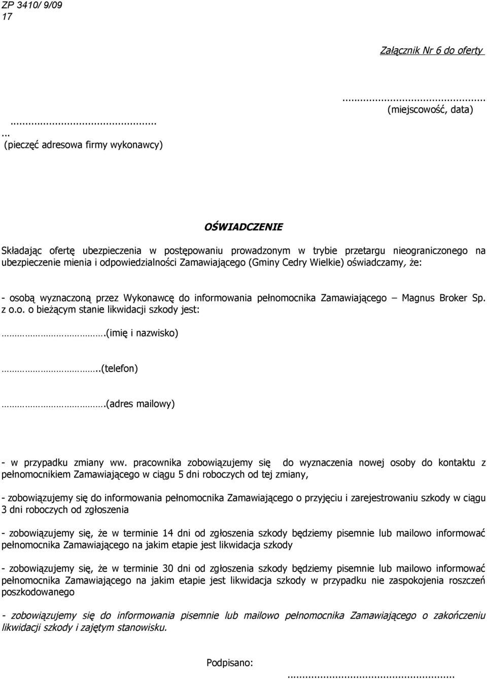 Cedry Wielkie) oświadczamy, że: - osobą wyznaczoną przez Wykonawcę do informowania pełnomocnika Zamawiającego Magnus Broker Sp. z o.o. o bieżącym stanie likwidacji szkody jest:.(imię i nazwisko).