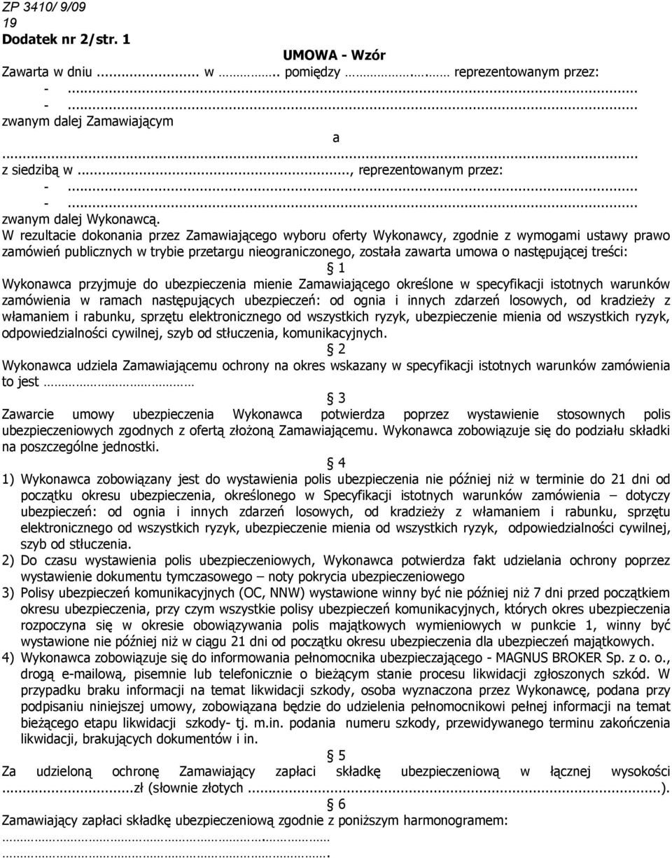 treści: 1 Wykonawca przyjmuje do ubezpieczenia mienie Zamawiającego określone w specyfikacji istotnych warunków zamówienia w ramach następujących ubezpieczeń: od ognia i innych zdarzeń losowych, od