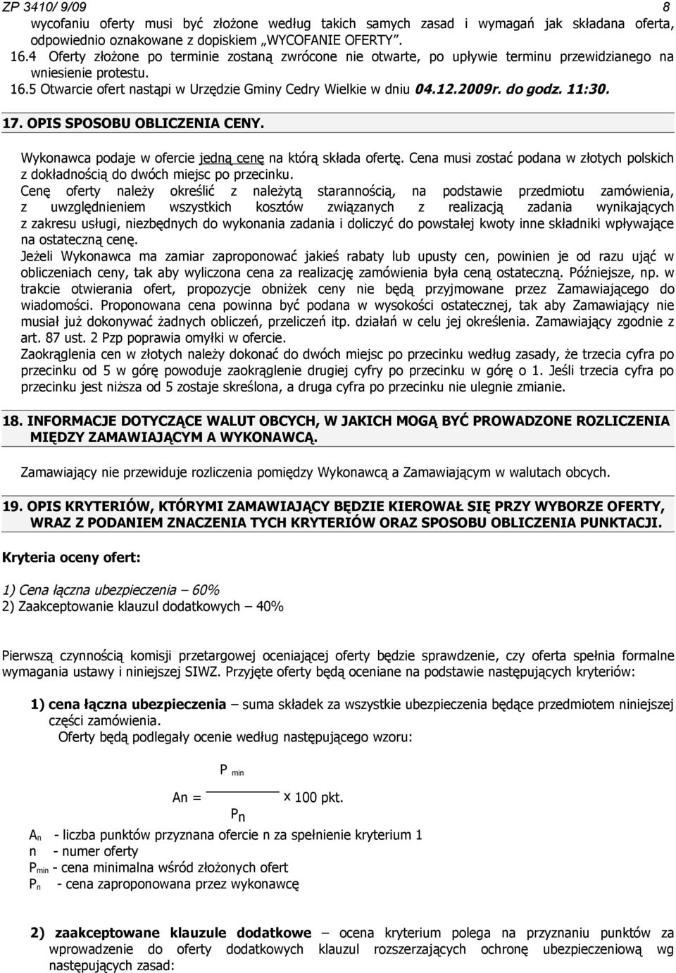 do godz. 11:30. 17. OPIS SPOSOBU OBLICZENIA CENY. Wykonawca podaje w ofercie jedną cenę na którą składa ofertę. Cena musi zostać podana w złotych polskich z dokładnością do dwóch miejsc po przecinku.