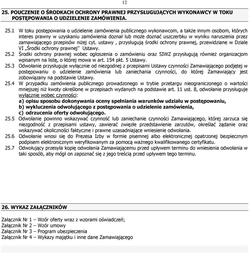 zamawiającego przepisów niżej cyt. ustawy, przysługują środki ochrony prawnej, przewidziane w Dziale VI Środki ochrony prawnej Ustawy. 25.