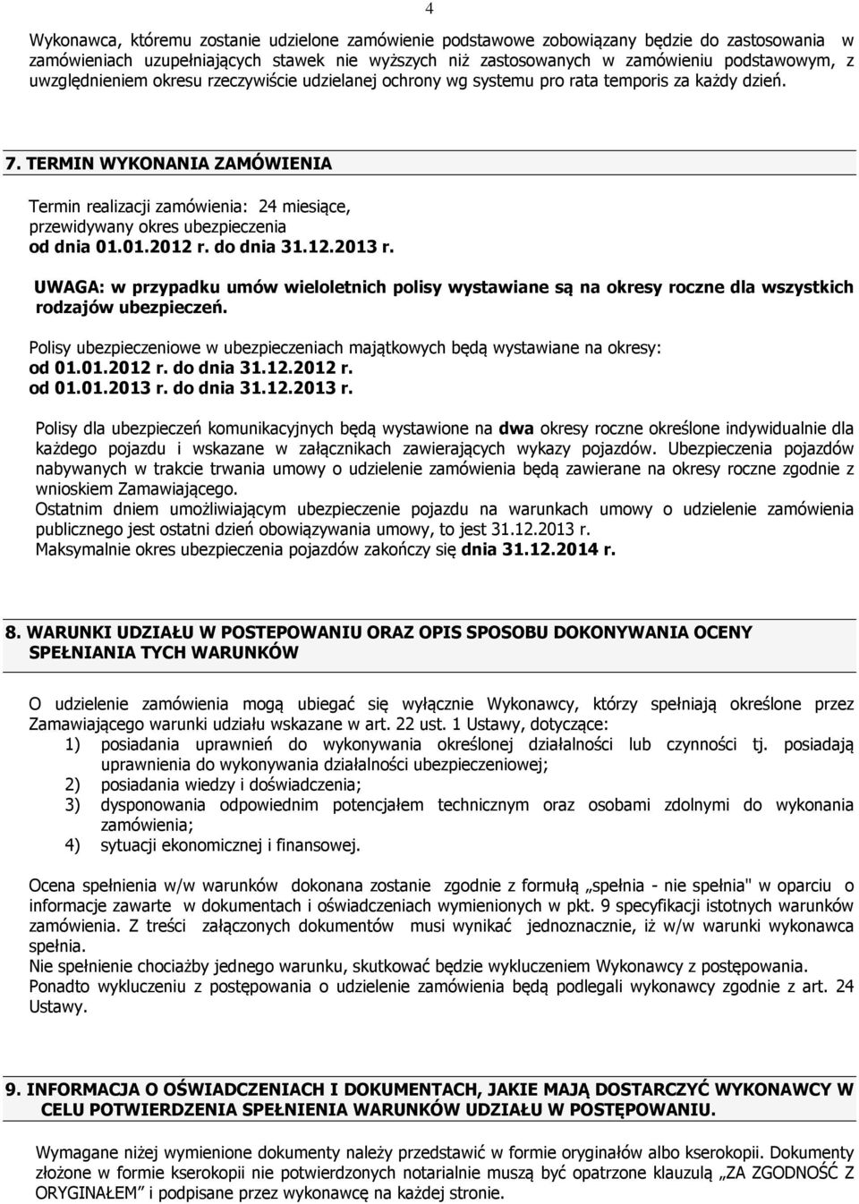 TERMIN WYKONANIA ZAMÓWIENIA Termin realizacji zamówienia: 24 miesiące, przewidywany okres ubezpieczenia od dnia 01.01.2012 r. do dnia 31.12.2013 r.