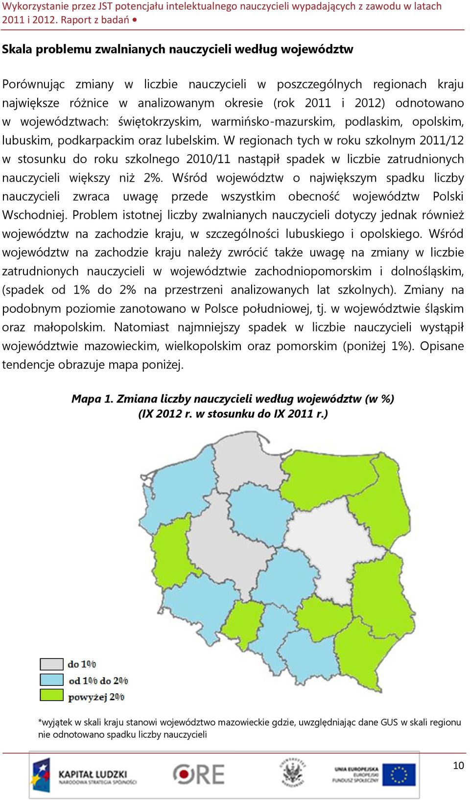 W regionach tych w roku szkolnym 2011/12 w stosunku do roku szkolnego 2010/11 nastąpił spadek w liczbie zatrudnionych nauczycieli większy niż 2%.